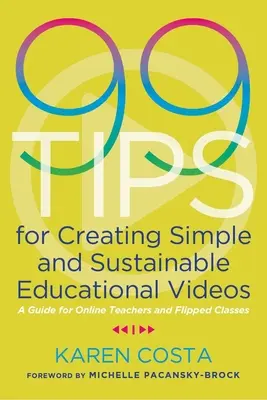 99 de sfaturi pentru crearea de videoclipuri educaționale simple și durabile: Un ghid pentru profesorii online și clasele Flipped - 99 Tips for Creating Simple and Sustainable Educational Videos: A Guide for Online Teachers and Flipped Classes