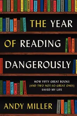 Anul lecturii periculoase: Cum cincizeci de cărți grozave (și două cărți mai puțin grozave) mi-au salvat viața - The Year of Reading Dangerously: How Fifty Great Books (and Two Not-So-Great Ones) Saved My Life