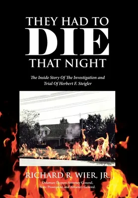 Ei trebuiau să moară în acea noapte: The Inside Story Of The Investigation and Trial Of Herbert F. Steigler - They Had to Die That Night: The Inside Story Of The Investigation and Trial Of Herbert F. Steigler