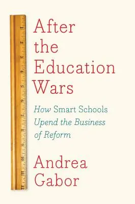 După războiul educației: Cum școlile inteligente dau peste cap afacerea reformei - After the Education Wars: How Smart Schools Upend the Business of Reform