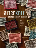 Alterknit Stitch Dictionary: 200 de motive moderne de tricotat - Alterknit Stitch Dictionary: 200 Modern Knitting Motifs