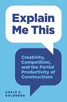 Explică-mi asta: Creativitatea, concurența și productivitatea parțială a construcțiilor - Explain Me This: Creativity, Competition, and the Partial Productivity of Constructions