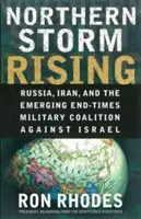 Northern Storm Rising: Rusia, Iranul și noua coaliție militară împotriva Israelului din vremea sfârșitului - Northern Storm Rising: Russia, Iran, and the Emerging End-Times Military Coalition Against Israel