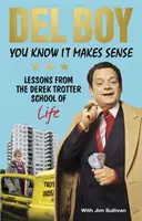 You Know It Makes Sense: Lecții de la școala de afaceri (și viață) Derek Trotter - You Know It Makes Sense: Lessons from the Derek Trotter School of Business (and Life)
