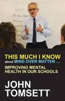 Atât de mult știu despre Mind Over Matter ...: Îmbunătățirea sănătății mintale în școlile noastre - This Much I Know about Mind Over Matter ...: Improving Mental Health in Our Schools