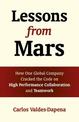 Lecții de pe Marte: Cum a descifrat o companie globală codul colaborării de înaltă performanță și al muncii în echipă - Lessons from Mars: How One Global Company Cracked the Code on High Performance Collaboration and Teamwork