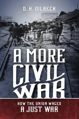 Un război mai civil: Cum a purtat Uniunea un război drept - A More Civil War: How the Union Waged a Just War