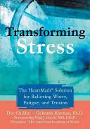 Transformarea stresului: The Heartmath Solution for Relieving Worry, Fatigue, and Tension (Soluția Heartmath pentru ameliorarea îngrijorării, oboselii și tensiunii) - Transforming Stress: The Heartmath Solution for Relieving Worry, Fatigue, and Tension