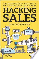 Hacking Sales: Cartea de joc pentru construirea unei mașini de vânzări de mare viteză - Hacking Sales: The Playbook for Building a High-Velocity Sales Machine