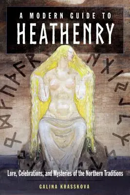 Un ghid modern pentru Heathenry: Tradiții, sărbători și mistere ale tradițiilor nordice - A Modern Guide to Heathenry: Lore, Celebrations, and Mysteries of the Northern Traditions