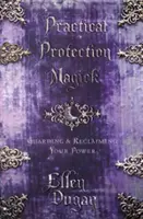 Magie practică de protecție: Păzirea și revendicarea puterii tale - Practical Protection Magick: Guarding & Reclaiming Your Power