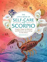 Mica carte a îngrijirii de sine pentru Scorpion: modalități simple de refacere și restaurare - conform astrelor - The Little Book of Self-Care for Scorpio: Simple Ways to Refresh and Restore--According to the Stars