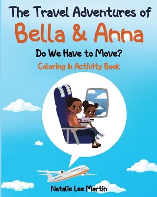Aventurile de călătorie ale lui Bella și Anna: Trebuie să ne mutăm? Carte de colorat și de activități - The Travel Adventures of Bella and Anna: Do We Have to Move? Coloring and Activity Book