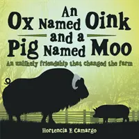 Un bou pe nume Oink și un porc pe nume Moo: O prietenie improbabilă care a schimbat ferma - An Ox Named Oink and a Pig Named Moo: An Unlikely Friendship That Changed the Farm