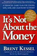 It's Not about the Money: A Financial Game Plan for Staying Safe, Sane, and Calm in Any Economy