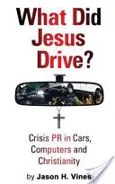 Ce a condus Iisus? - Relații publice de criză în mașini, calculatoare și creștinism - What Did Jesus Drive? - Crisis PR in Cars, Computers and Christianity
