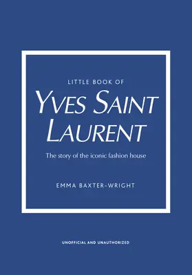 Little Book of Yves Saint Laurent: Povestea iconicei case de modă - Little Book of Yves Saint Laurent: The Story of the Iconic Fashion House