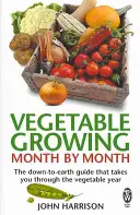 Vegetable Growing Month-by-Month - Ghidul realist care vă conduce de-a lungul anului legumicol - Vegetable Growing Month-by-Month - The down-to-earth guide that takes you through the vegetable year