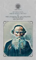 Religia mea, ce să facem? & Jurnalul lui Leo Tolstoi (primul volum-1895-1899) - My Religion, What Shall We Do? & The Journal of Leo Tolstoi (First Volume-1895-1899)