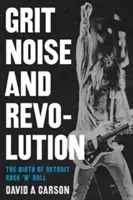 Grit, zgomot și revoluție: Nașterea rock 'n' roll-ului din Detroit - Grit, Noise, & Revolution: The Birth of Detroit Rock 'n' Roll