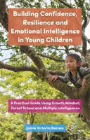 Dezvoltarea încrederii, rezilienței și inteligenței emoționale la copiii mici: Un ghid practic care utilizează Growth Mindset, Forest School și Intel multiple - Building Confidence, Resilience and Emotional Intelligence in Young Children: A Practical Guide Using Growth Mindset, Forest School and Multiple Intel