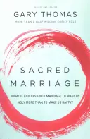 Căsătoria sacră: Dacă Dumnezeu a conceput căsătoria pentru a ne face sfinți mai mult decât pentru a ne face fericiți? - Sacred Marriage: What If God Designed Marriage to Make Us Holy More Than to Make Us Happy?