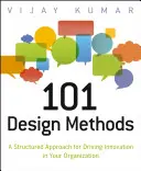 101 metode de proiectare: A Structured Approach for Driving Innovation in Your Organization (O abordare structurată pentru stimularea inovării în organizația dumneavoastră) - 101 Design Methods: A Structured Approach for Driving Innovation in Your Organization