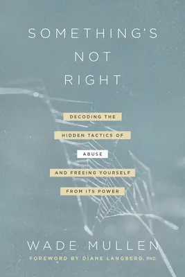 Ceva nu e în regulă: Decoding the Hidden Tactics of Abuse - And Freeing Yourself from Its Power - Something's Not Right: Decoding the Hidden Tactics of Abuse--And Freeing Yourself from Its Power