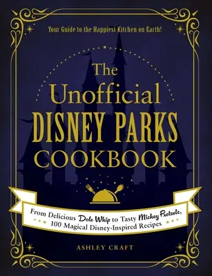 Cartea de bucate neoficială a parcurilor Disney: De la deliciosul Dole Whip la savuroasele Mickey Pretzels, 100 de rețete magice inspirate de Disney - The Unofficial Disney Parks Cookbook: From Delicious Dole Whip to Tasty Mickey Pretzels, 100 Magical Disney-Inspired Recipes