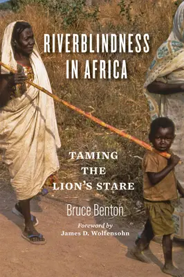 Orbirea râurilor în Africa: Îmblânzirea privirii leului - Riverblindness in Africa: Taming the Lion's Stare