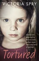 Torturat: Abuzată și neglijată de cea mai sadică mamă din Marea Britanie. Aceasta este povestea mea de supraviețuire. - Tortured: Abused and Neglected by Britain's Most Sadistic Mum. This Is My Story of Survival.