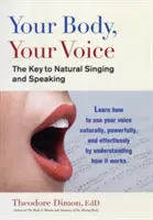 Corpul tău, vocea ta: Cheia pentru a cânta și a vorbi natural - Your Body, Your Voice: The Key to Natural Singing and Speaking