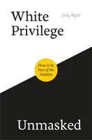 Privilegiul alb demascat: Cum să faci parte din soluție - White Privilege Unmasked: How to Be Part of the Solution
