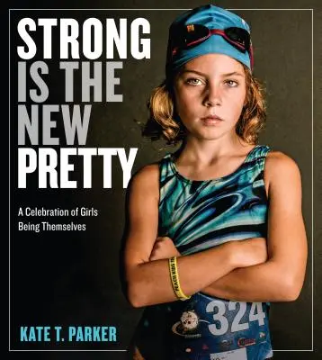 Strong Is the New Pretty: O celebrare a fetelor care sunt ele însele - Strong Is the New Pretty: A Celebration of Girls Being Themselves