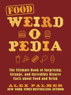 Food Weird-O-Pedia: Cartea supremă a faptelor surprinzătoare, ciudate și incredibil de bizare despre mâncare și băutură - Food Weird-O-Pedia: The Ultimate Book of Surprising, Strange, and Incredibly Bizarre Facts about Food and Drink