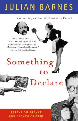 Ceva de declarat: Eseuri despre Franța și cultura franceză - Something to Declare: Essays on France and French Culture