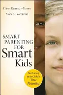 Parenting inteligent pentru copii inteligenți: Cultivarea adevăratului potențial al copilului dumneavoastră - Smart Parenting for Smart Kids: Nurturing Your Child's True Potential