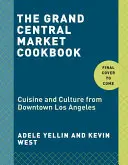 The Grand Central Market Cookbook: Bucătărie și cultură din centrul orașului Los Angeles - The Grand Central Market Cookbook: Cuisine and Culture from Downtown Los Angeles