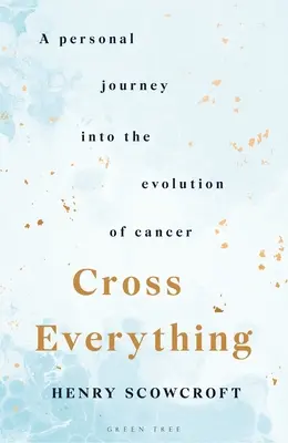 Cross Everything: O călătorie personală în evoluția cancerului - Cross Everything: A Personal Journey Into the Evolution of Cancer