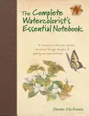 Caietul esențial al acuarelistului complet: A Treasury of Watercolor Secrets Discovered Through Decades of Painting and Expe Rimentation - The Complete Watercolorist's Essential Notebook: A Treasury of Watercolor Secrets Discovered Through Decades of Painting and Expe Rimentation