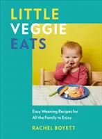 Little Veggie Eats - Rețete ușoare de înțărcare pentru toată familia să se bucure - Little Veggie Eats - Easy Weaning Recipes for All the Family to Enjoy