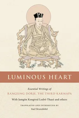 Inima luminoasă: Scrieri esențiale ale lui Rangjung Dorje, cel de-al treilea Karmapa - Luminous Heart: Essential Writings of Rangjung Dorje, the Third Karmapa