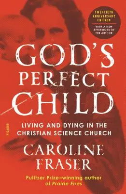 Copilul perfect al lui Dumnezeu (Ediția aniversară de 20 de ani): Trăind și murind în Biserica Științei Creștine - God's Perfect Child (Twentieth Anniversary Edition): Living and Dying in the Christian Science Church