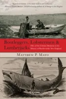 Bootleggers, Lobstermen & Lumberjacks: Fifty Of The Grittiest Moments In The History Of Hardscrabble New England, Prima ediție - Bootleggers, Lobstermen & Lumberjacks: Fifty Of The Grittiest Moments In The History Of Hardscrabble New England, First Edition