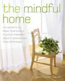 The Mindful Home: The Secrets to Making Your Home a Place of Harmony, Beauty, Wisdom and True Happiness