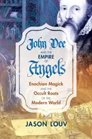John Dee și Imperiul Îngerilor: Magia Enochiană și rădăcinile oculte ale lumii moderne - John Dee and the Empire of Angels: Enochian Magick and the Occult Roots of the Modern World