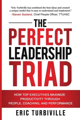 Triada perfectă a leadershipului: Cum executivii de top maximizează productivitatea prin oameni, coaching și performanță - The Perfect Leadership Triad: How Top Executives Maximize Productivity through People, Coaching, and Performance