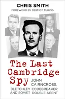 Ultimul spion Cambridge: John Cairncross, spărgător de coduri la Bletchley și agent dublu sovietic - The Last Cambridge Spy: John Cairncross, Bletchley Codebreaker and Soviet Double Agent