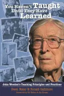 Nu ai predat până când ei nu au învățat: Principiile și practicile de predare ale lui John Wooden - You Haven't Taught Until They Have Learned: John Wooden's Teaching Principles and Practices