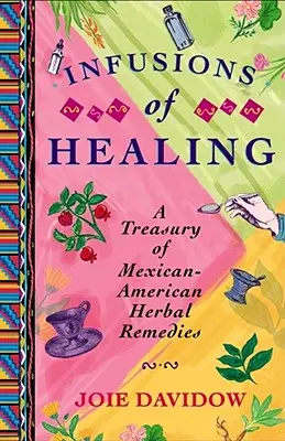 Infuzii de vindecare: A Treasury of Mexican-American Herbal Remedies - Infusions of Healing: A Treasury of Mexican-American Herbal Remedies